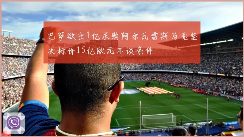 巴萨欲出1亿求购阿尔瓦雷斯马竞坚决标价15亿欧元不谈条件